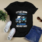Funny Let Is Get Drunk Drive The Golf Cart Gift Golf 2 T Shirt
