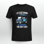Funny Let Is Get Drunk Drive The Golf Cart Gift Golf 3 T Shirt