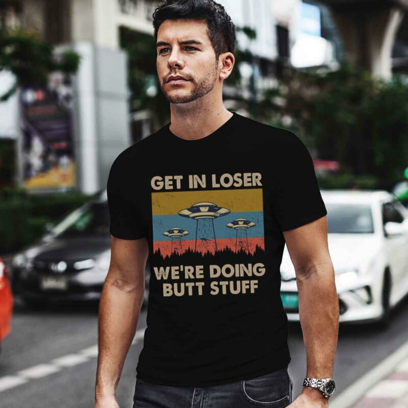Get In Loser We Are Doing Butt Stuff 0 T Shirt