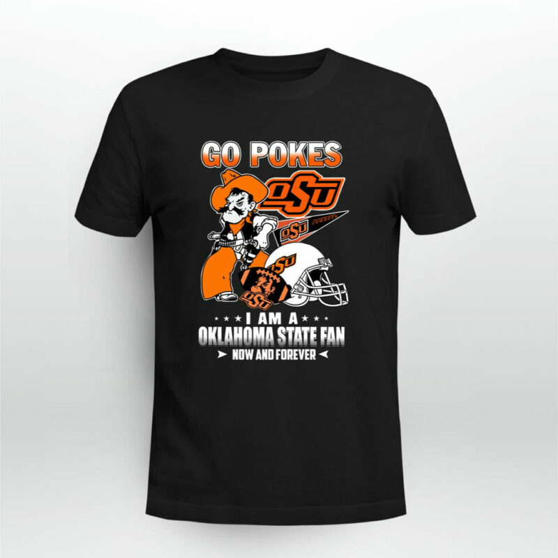 Go Pokes I Am A Oklahoma State Fan Now And Forever 0 T Shirt