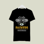 God First Family Second Then Green Bay Packers Football 3 T Shirt