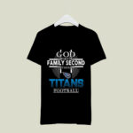 God First Family Second Then Tennessee Titans Football 4 T Shirt