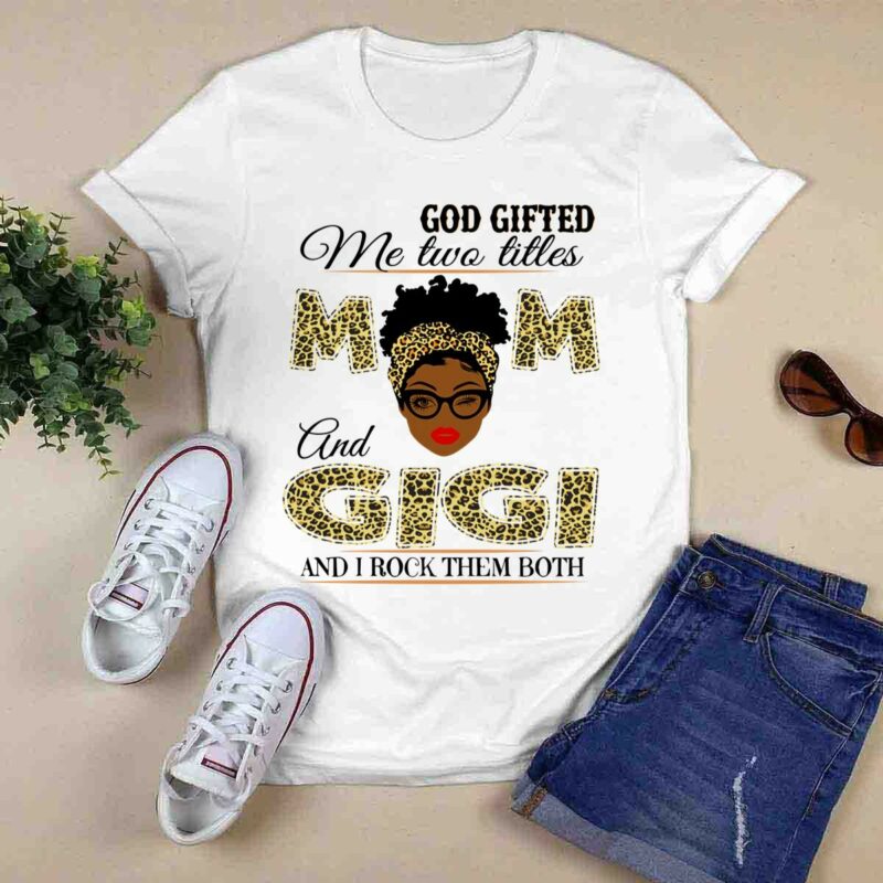God Gifted Me Two Titles Mom And Gigi And I Rock Them Both 0 T Shirt