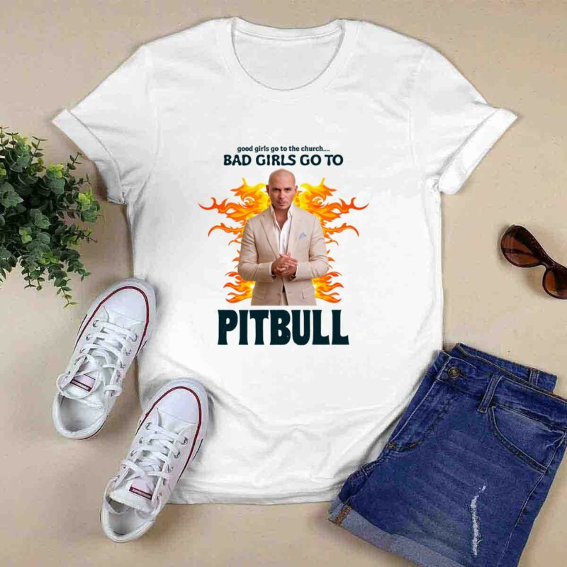 Good Girls Go To Church Bad Girls Go To Pitbull 0 T Shirt