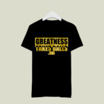 Greatness Takes Ball BBB 2 T Shirt
