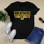 Greatness Takes Ball BBB 4 T Shirt