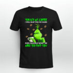 Grinch Christmas Touch My Coffee I Will Slap You So Hard 4 T Shirt