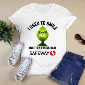 Grinch I Used to Smile and Then I Worked at Safeway Inc 0 T Shirt