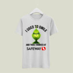 Grinch I Used to Smile and Then I Worked at Safeway Inc 5 T Shirt