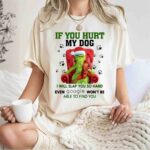 Grinch if You Hurt My Dog I Will Slap You So Hard Even Google Wont Be Able to Find You 1 T Shirt