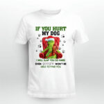 Grinch if You Hurt My Dog I Will Slap You So Hard Even Google Wont Be Able to Find You 4 T Shirt