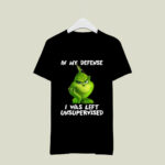 Grinch in My Defense I Was Left Unsupervised Christmas 4 T Shirt