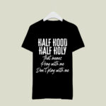 Half Hood Half Holy Pray With Me Do Not Play With Me Funny 3 T Shirt