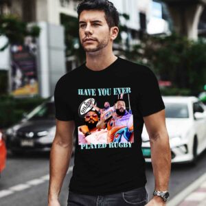 Have You Ever Played Rugby 0 T Shirt