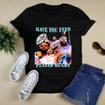 Have You Ever Played Rugby 4 T Shirt