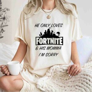 He only loves fortnite and his momma Im sorry 0 T Shirt