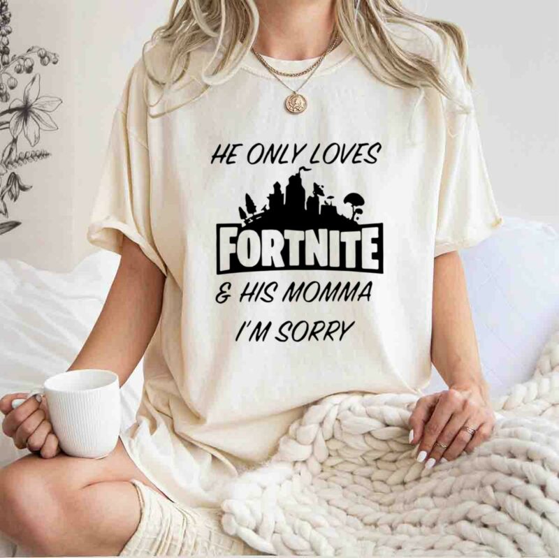 He Only Loves Fortnite And His Momma Im Sorry 0 T Shirt