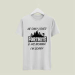 He only loves fortnite and his momma Im sorry 4 T Shirt
