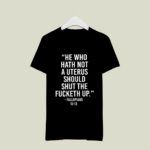 He who hath not a uterus should shut the fucketh up 3 T Shirt