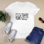 Her day starts with a coffee and ends with a whiskey 3 T Shirt