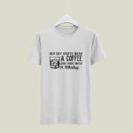 Her day starts with a coffee and ends with a whiskey 5 T Shirt