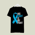 His Fight Is My Fight Prostate Cancer 3 T Shirt