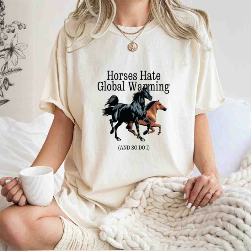 Horses Hate Global Warming And So Do I 0 T Shirt