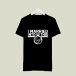Houston Texans I Married Into This 4 T Shirt