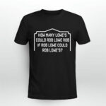 How Many Lowes Could Rob Lowe Rob If Rob Lowe Could Rob Lowes 4 T Shirt