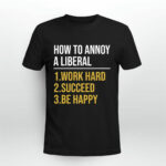 How To Annoy A Liberal 1 Work Hard 2 Succeed 3 Be Happy 2 T Shirt