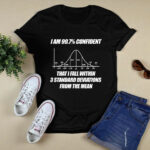 I Am 997 Confident That I Fall Within 3 Standard Deviations From The Mean 4 T Shirt