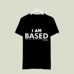 I Am Based Opposite Of Woke 4 T Shirt