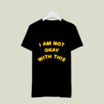 I Am Not Okay With This 3 T Shirt