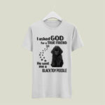 I Asked God For A True Friend So He Sent Me A Toy Poodle 5 T Shirt