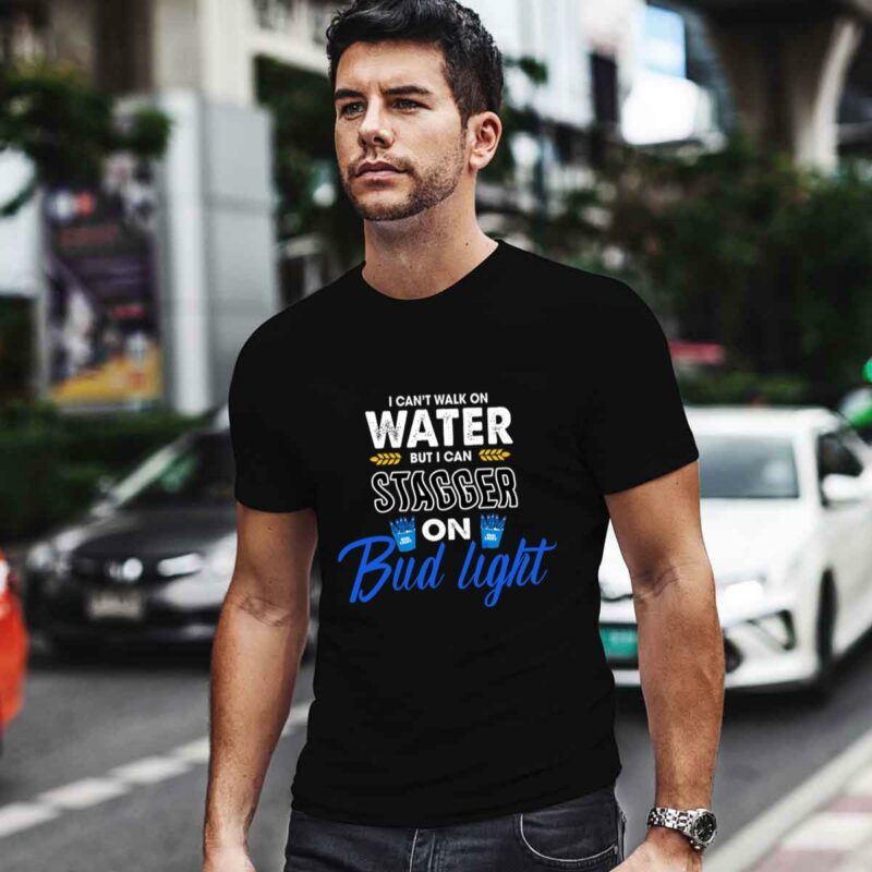 I Cant Walk On Water But I Can Stagger On Bud Light 0 T Shirt