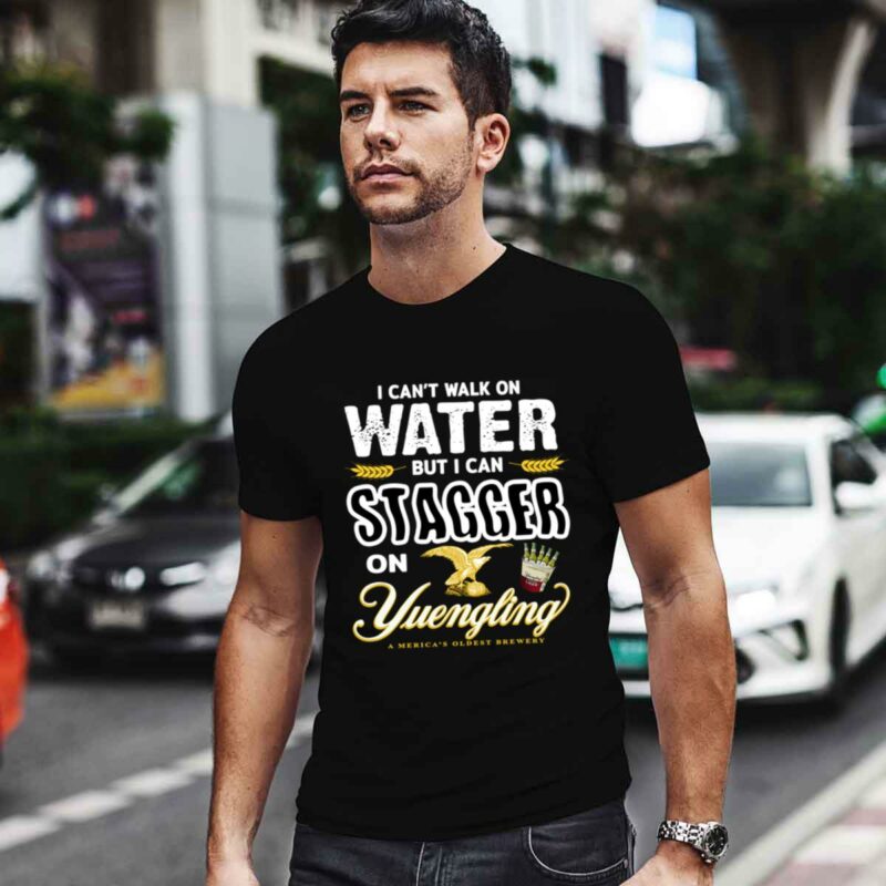 I Cant Walk On Water But I Can Stagger On Yuengling Americas Oldest Brewery 0 T Shirt