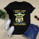 I Do Not Care What Day It Is It Is Early Im Grumpy I Want Dutch Bros Baby Yoda 2 T Shirt