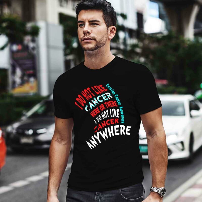 I Do Not Like Cancer Here Or There I Do Not Like Cancer Anywhere Ovarian Cancer Awareness 0 T Shirt