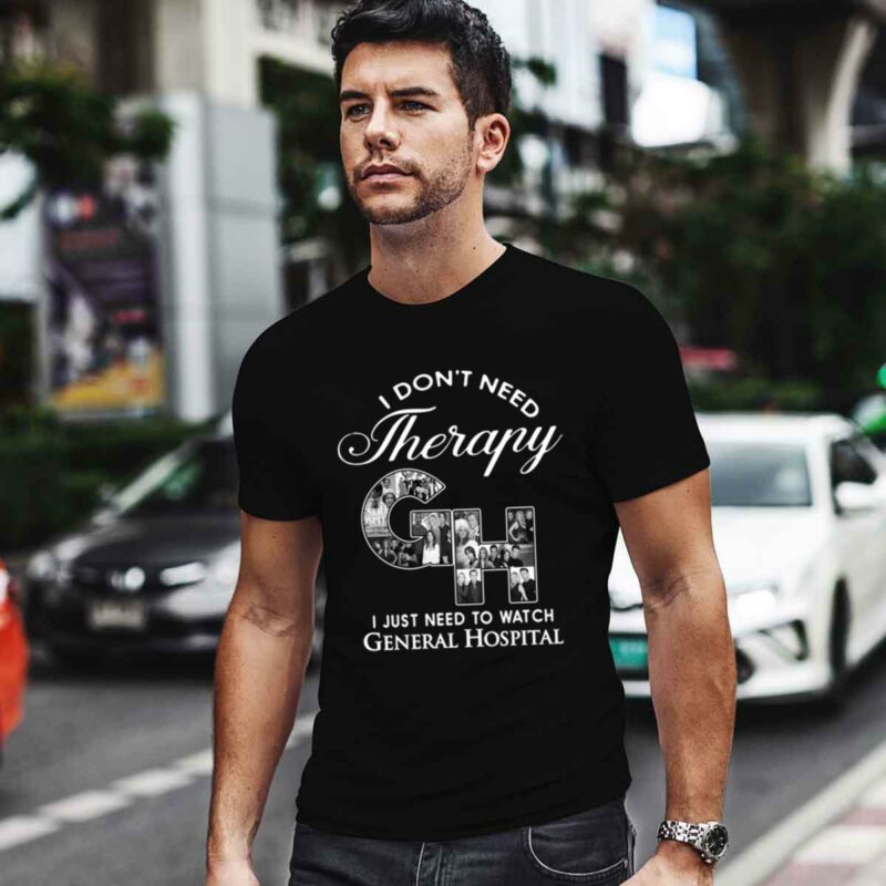 I Dont Need Therapy I Just Need To Watch General Hospital 0 T Shirt