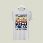 I Dont always stop and look at rocks oh wait yes I do 5 T Shirt