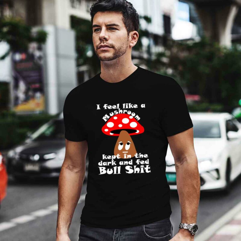I Feel Like A Mushroom 0 T Shirt
