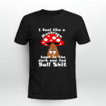 I Feel like a Mushroom 2 T Shirt