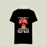 I Feel like a Mushroom 3 T Shirt