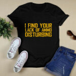 I Find Your Lack Of Ammo Disturbing 2 T Shirt