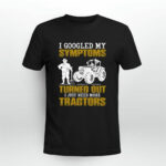 I Googled My Symptoms Turned Out I Just Need More Tractors 2 T Shirt