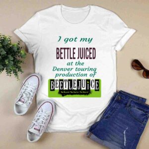 I Got My Beetle Juiced At The Denver Touring Production Of The Musical Tee 0 T Shirt