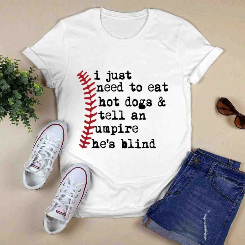 I Just Need To Eat Hot Dogs And Tell An Umpire He Is Blind Baseball 0 T Shirt