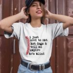I Just Need To Eat Hot Dogs And Tell An Umpire He Is Blind Baseball 2 T Shirt