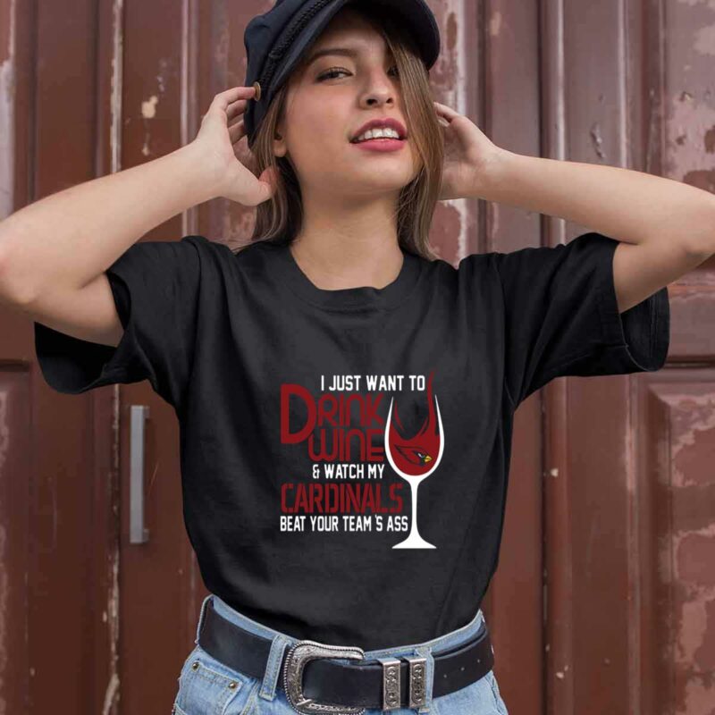 I Just Want To Drink Wine Watch My Arizona Cardinals Beat Your Teams Ass 0 T Shirt