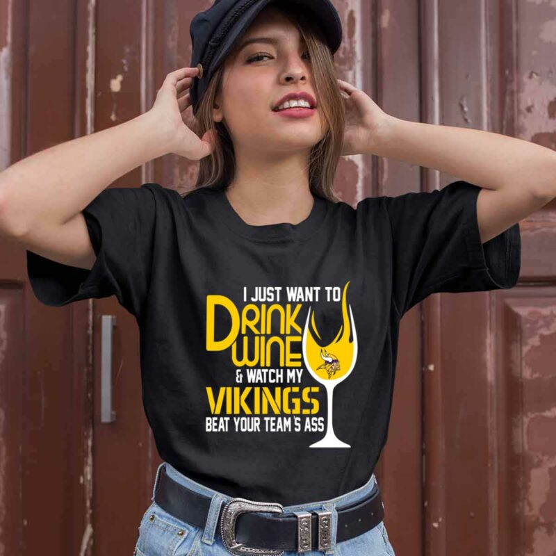 I Just Want To Drink Wine Watch My Vikings Beat Your Teams Ass 0 T Shirt